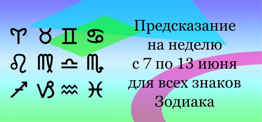 Предсказание на неделю с 7 по 13 июня для всех знаков Зодиака.